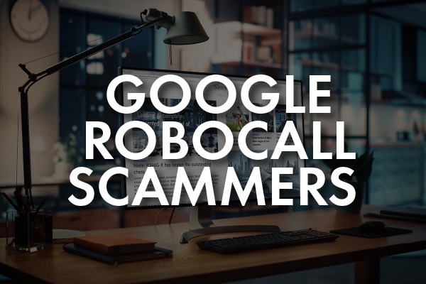 A picture of an office with the words, "Google Robocall Scammers."